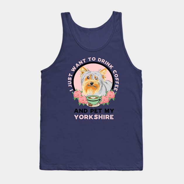 I Just Want To Drink Coffee And Pet My Yorkshire Tank Top by Carolina Cabreira